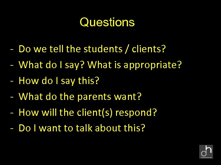 Questions - Do we tell the students / clients? What do I say? What