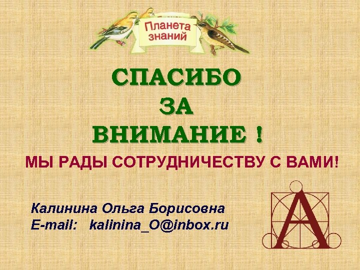 СПАСИБО ЗА ВНИМАНИЕ ! МЫ РАДЫ СОТРУДНИЧЕСТВУ С ВАМИ! Калинина Ольга Борисовна E-mail: kalinina_O@inbox.