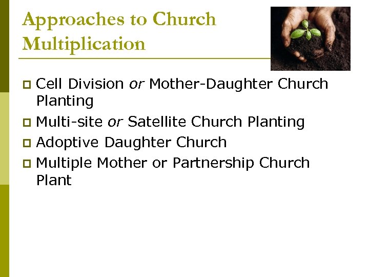 Approaches to Church Multiplication Cell Division or Mother-Daughter Church Planting p Multi-site or Satellite