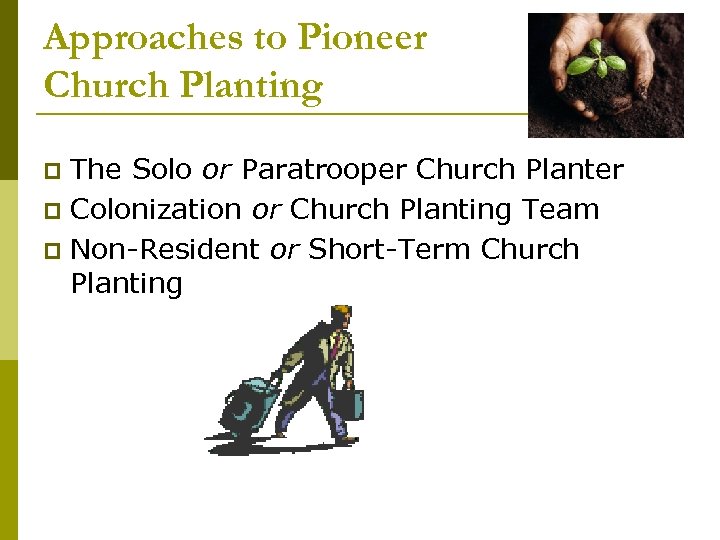 Approaches to Pioneer Church Planting The Solo or Paratrooper Church Planter p Colonization or