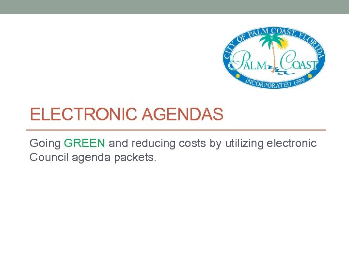 ELECTRONIC AGENDAS Going GREEN and reducing costs by utilizing electronic Council agenda packets. 
