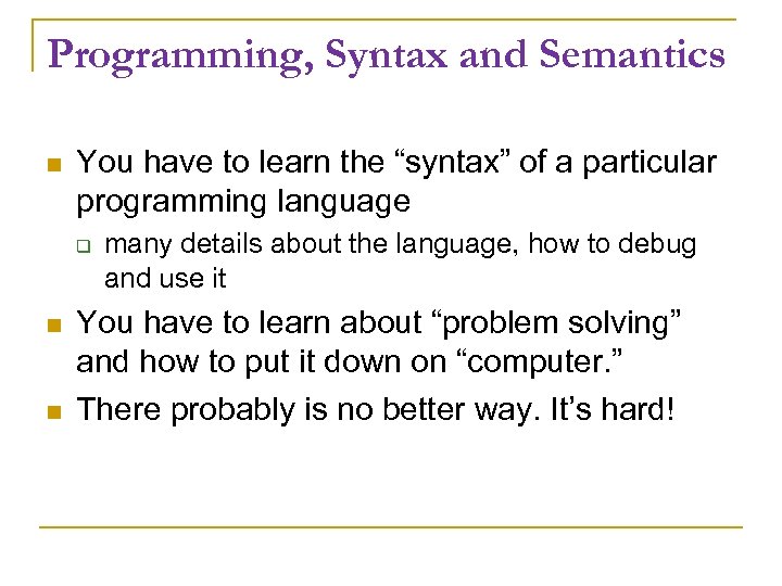 Programming, Syntax and Semantics You have to learn the “syntax” of a particular programming