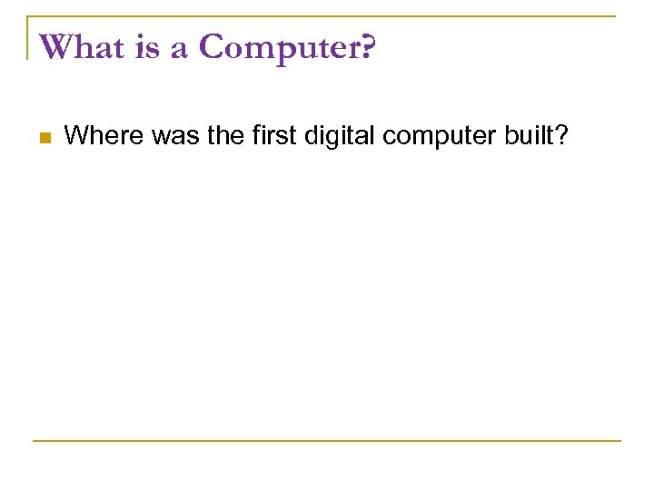 What is a Computer? Where was the first digital computer built? 