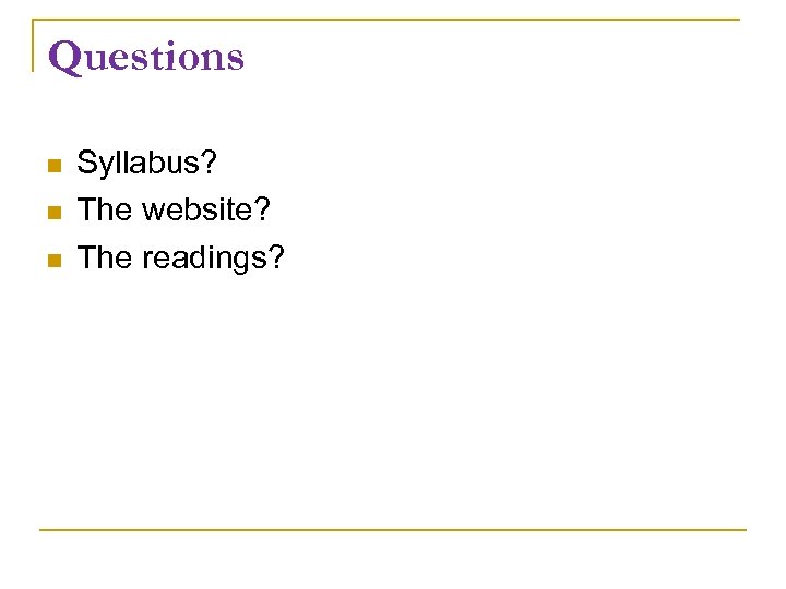 Questions Syllabus? The website? The readings? 