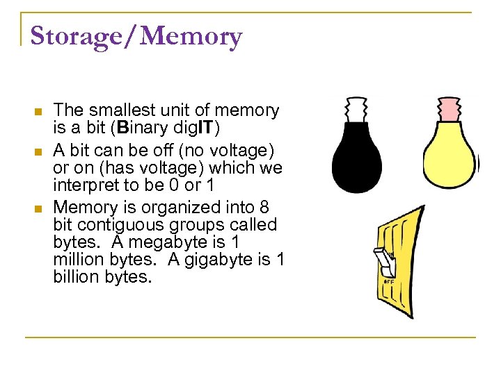 Storage/Memory The smallest unit of memory is a bit (Binary dig. IT) A bit