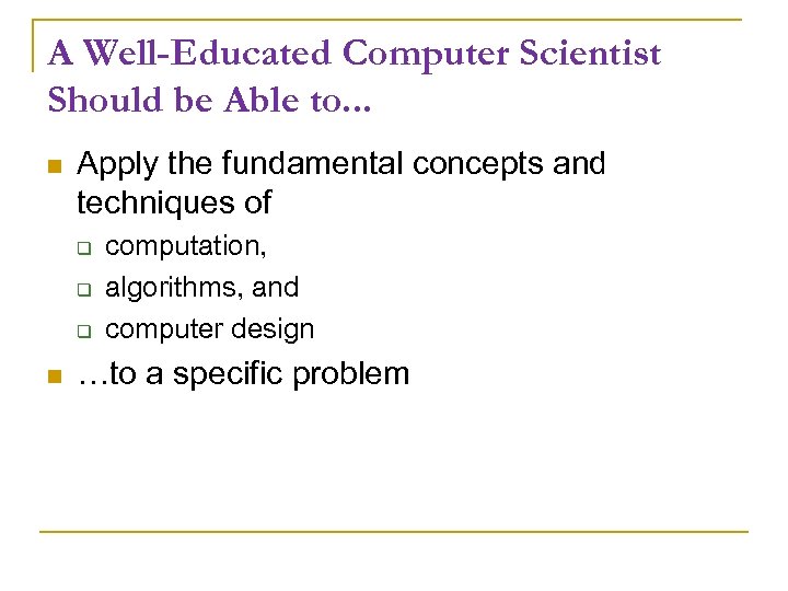 A Well-Educated Computer Scientist Should be Able to. . . Apply the fundamental concepts