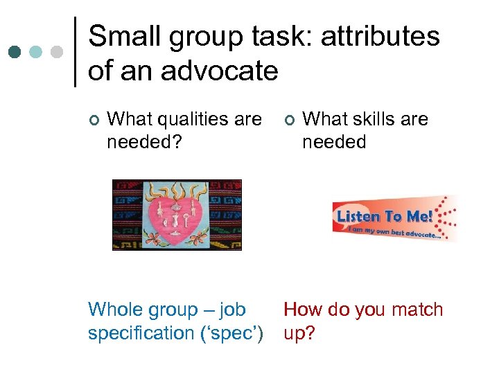 Small group task: attributes of an advocate ¢ What qualities are needed? Whole group