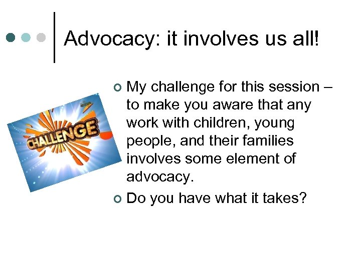 Advocacy: it involves us all! My challenge for this session – to make you