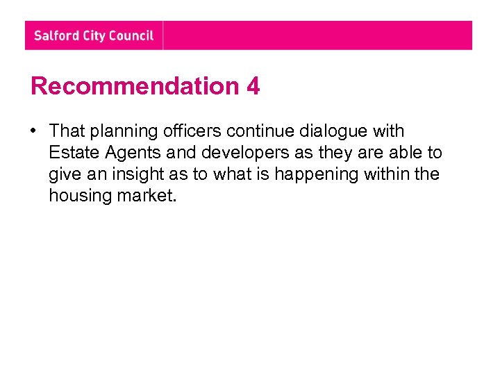 Recommendation 4 • That planning officers continue dialogue with Estate Agents and developers as