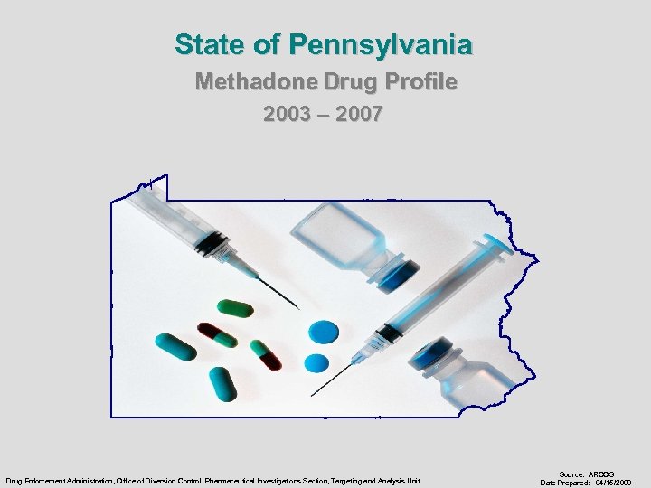 State of Pennsylvania Methadone Drug Profile 2003 – 2007 Drug Enforcement Administration, Office of