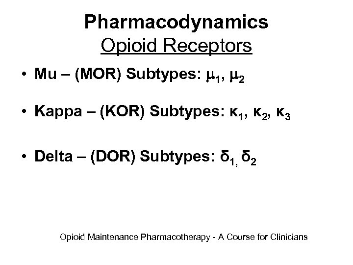 Pharmacodynamics Opioid Receptors • Mu – (MOR) Subtypes: 1, 2 • Kappa – (KOR)