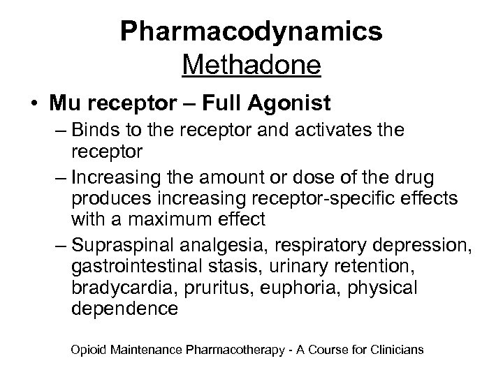 Pharmacodynamics Methadone • Mu receptor – Full Agonist – Binds to the receptor and