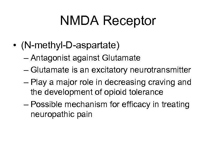 NMDA Receptor • (N-methyl-D-aspartate) – Antagonist against Glutamate – Glutamate is an excitatory neurotransmitter