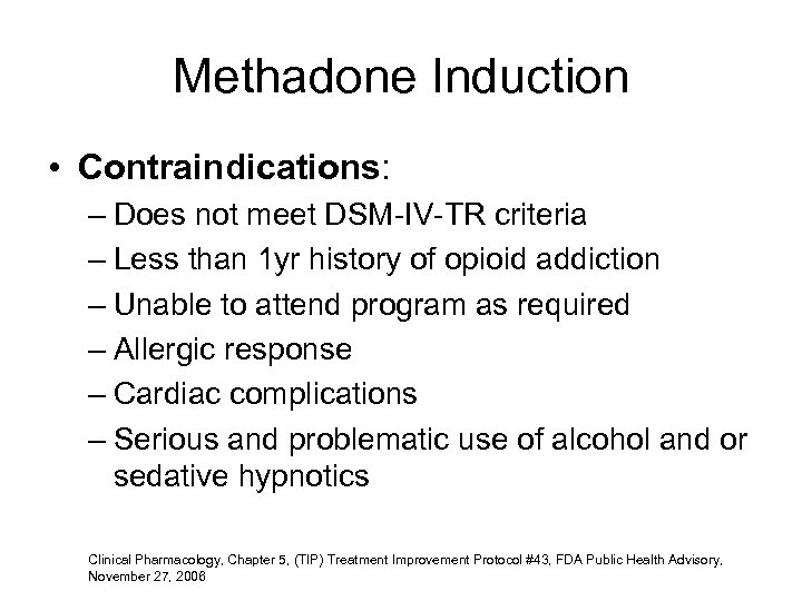 Methadone Induction • Contraindications: – Does not meet DSM-IV-TR criteria – Less than 1