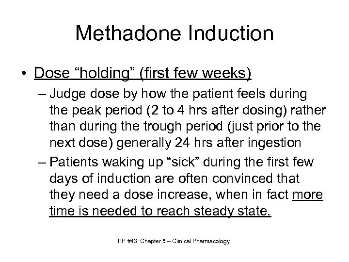 Methadone Induction • Dose “holding” (first few weeks) – Judge dose by how the