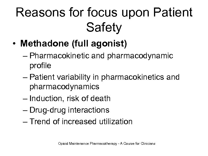 Reasons for focus upon Patient Safety • Methadone (full agonist) – Pharmacokinetic and pharmacodynamic