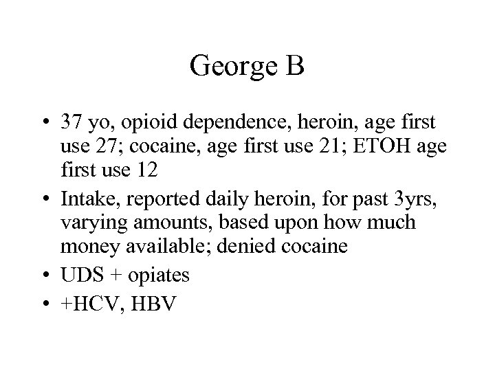 George B • 37 yo, opioid dependence, heroin, age first use 27; cocaine, age