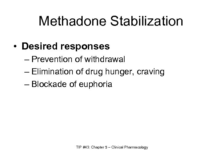 Methadone Stabilization • Desired responses – Prevention of withdrawal – Elimination of drug hunger,