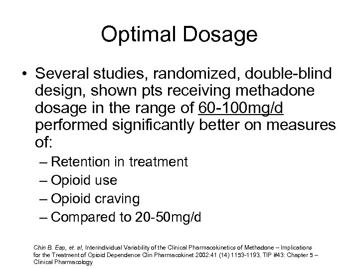 Optimal Dosage • Several studies, randomized, double-blind design, shown pts receiving methadone dosage in