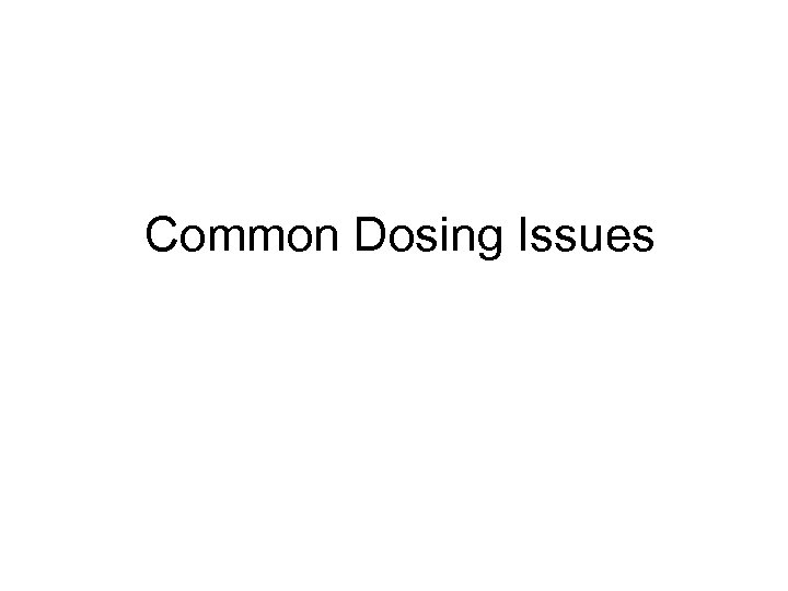 Common Dosing Issues 