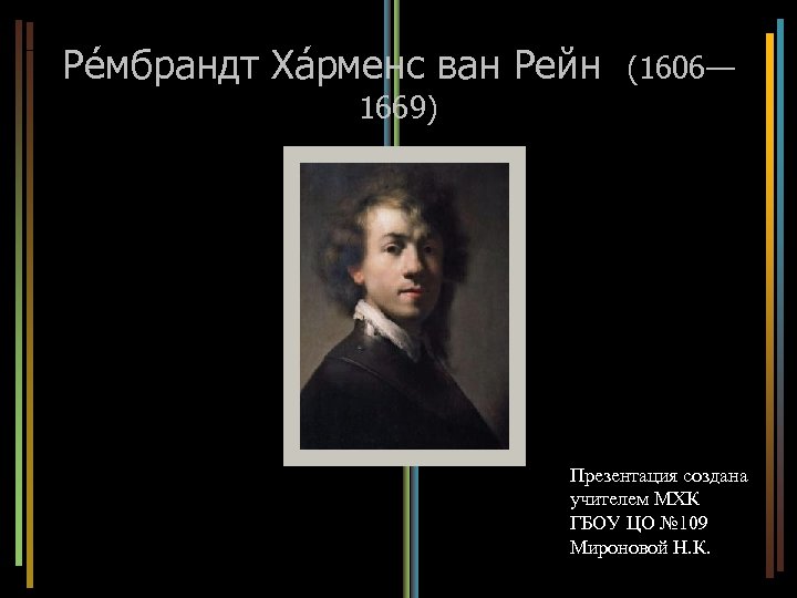 Ре мбрандт Ха рменс ван Рейн (1606— 1669) Презентация создана учителем МХК ГБОУ ЦО
