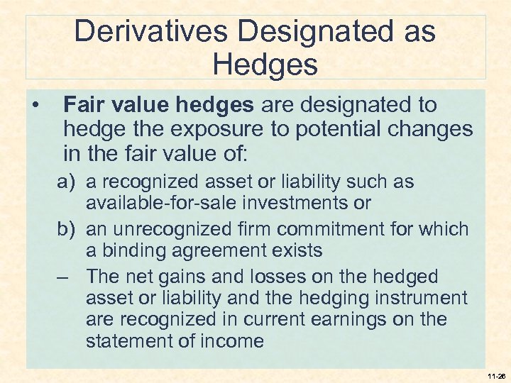 Derivatives Designated as Hedges • Fair value hedges are designated to hedge the exposure