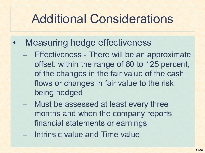 Additional Considerations • Measuring hedge effectiveness – Effectiveness - There will be an approximate