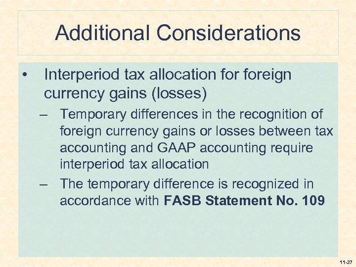 Additional Considerations • Interperiod tax allocation foreign currency gains (losses) – Temporary differences in