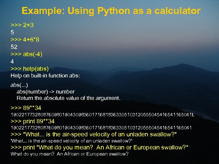 Example: Using Python as a calculator >>> 2+3 5 >>> 4+6*8 52 >>> abs(-4)