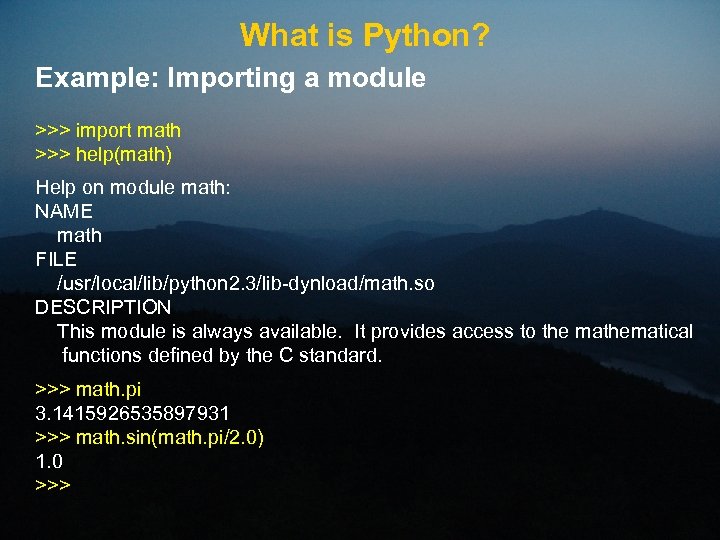 What is Python? Example: Importing a module >>> import math >>> help(math) Help on