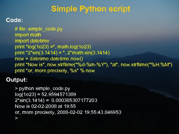 Simple Python script Code: # file: simple_code. py import math import datetime print "log(1