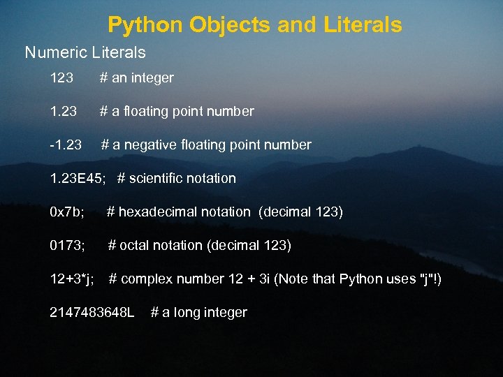 Python Objects and Literals Numeric Literals 123 # an integer 1. 23 # a