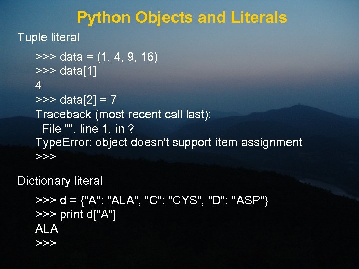 Python Objects and Literals Tuple literal >>> data = (1, 4, 9, 16) >>>