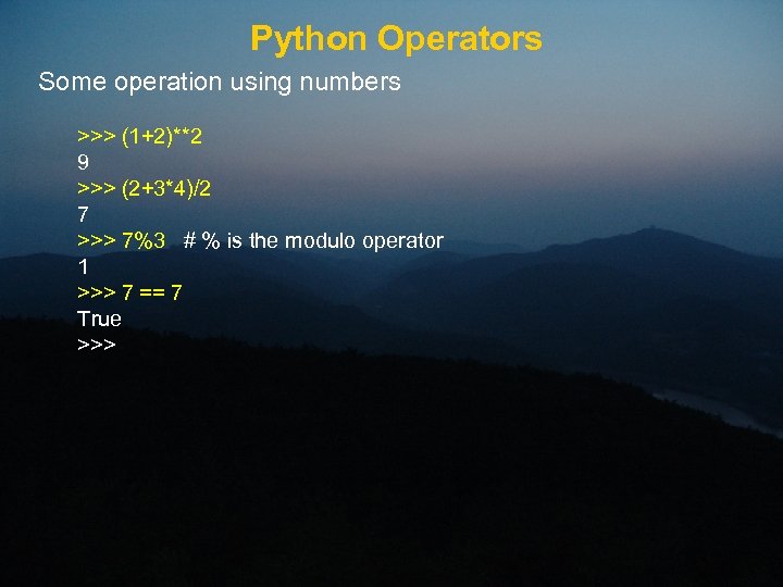 Python Operators Some operation using numbers >>> (1+2)**2 9 >>> (2+3*4)/2 7 >>> 7%3