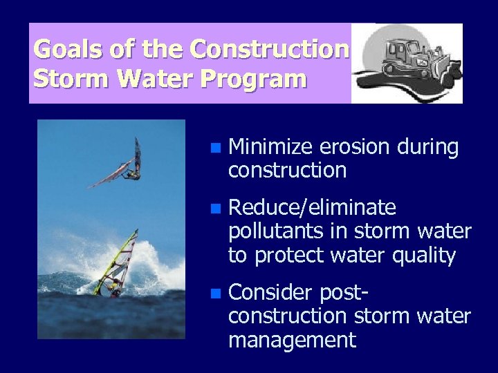 Goals of the Construction Storm Water Program n Minimize erosion during construction n Reduce/eliminate