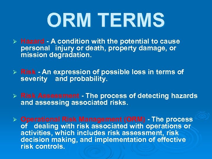 ORM TERMS Ø Hazard - A condition with the potential to cause personal injury
