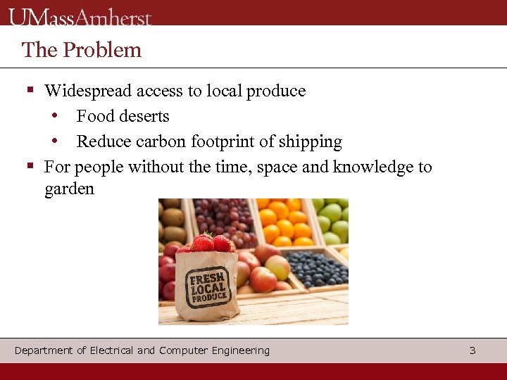 The Problem Widespread access to local produce • Food deserts • Reduce carbon footprint