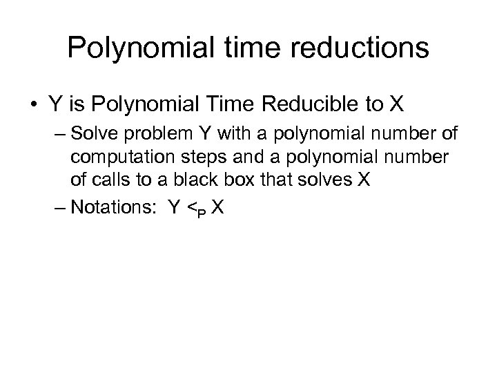 Polynomial time reductions • Y is Polynomial Time Reducible to X – Solve problem