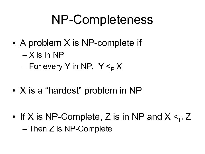 NP-Completeness • A problem X is NP-complete if – X is in NP –