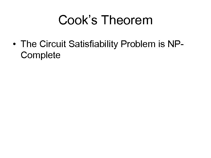 Cook’s Theorem • The Circuit Satisfiability Problem is NPComplete 