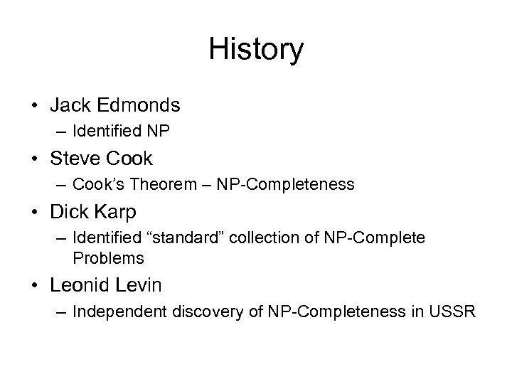 History • Jack Edmonds – Identified NP • Steve Cook – Cook’s Theorem –