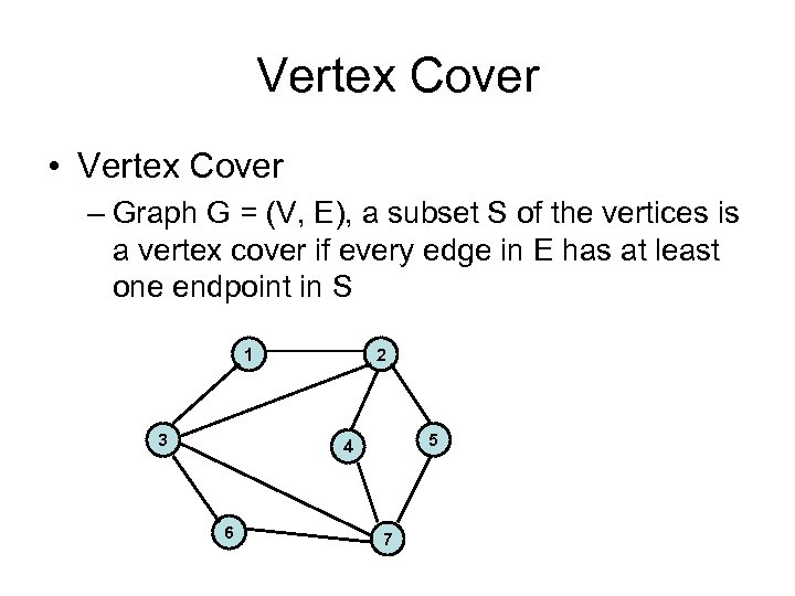 Vertex Cover • Vertex Cover – Graph G = (V, E), a subset S