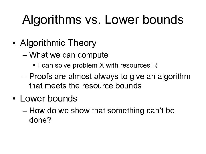 Algorithms vs. Lower bounds • Algorithmic Theory – What we can compute • I