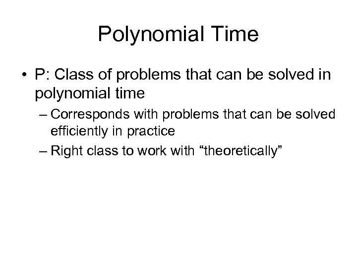 Polynomial Time • P: Class of problems that can be solved in polynomial time