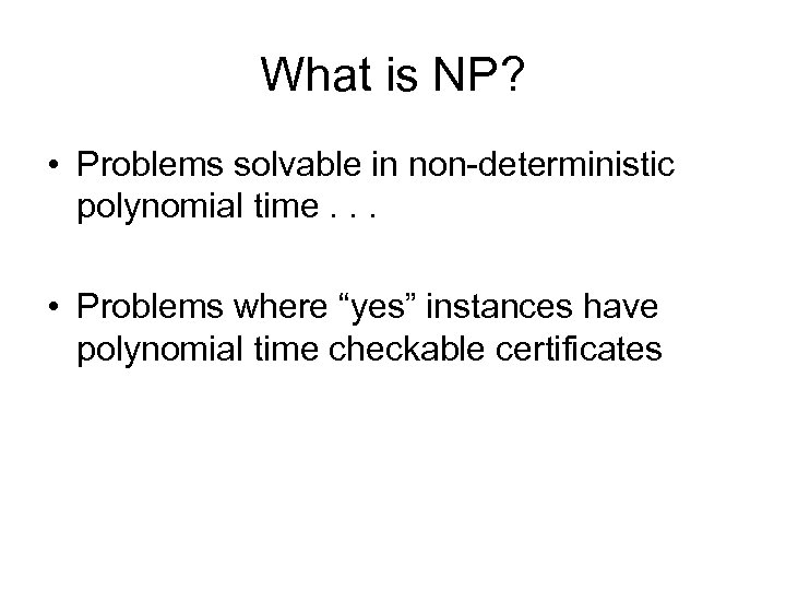 What is NP? • Problems solvable in non-deterministic polynomial time. . . • Problems