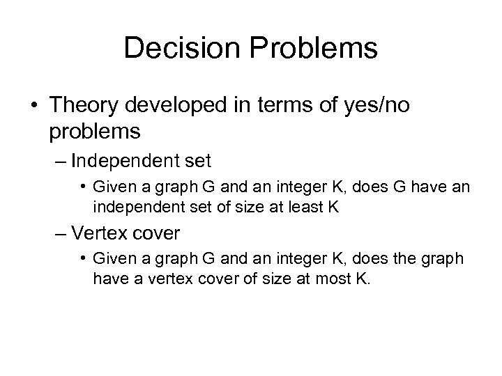 Decision Problems • Theory developed in terms of yes/no problems – Independent set •