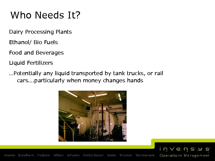 Who Needs It? Dairy Processing Plants Ethanol/ Bio Fuels Food and Beverages Liquid Fertilizers