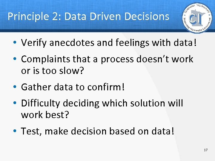 Principle 2: Data Driven Decisions • Verify anecdotes and feelings with data! • Complaints