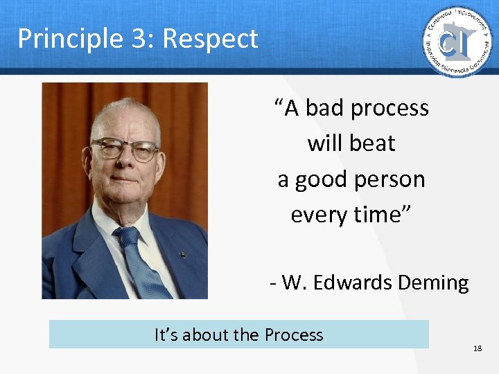 Principle 3: Respect “A bad process will beat a good person every time” -