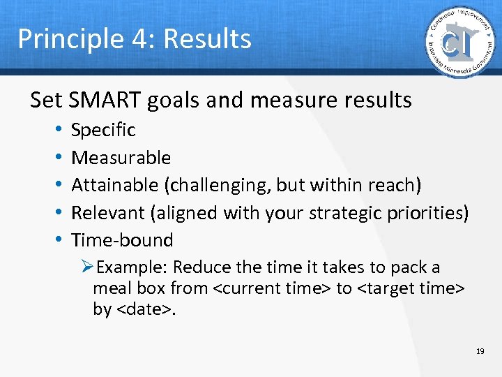 Principle 4: Results Set SMART goals and measure results • • • Specific Measurable